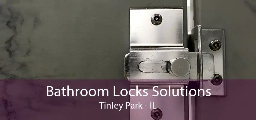 Bathroom Locks Solutions Tinley Park - IL