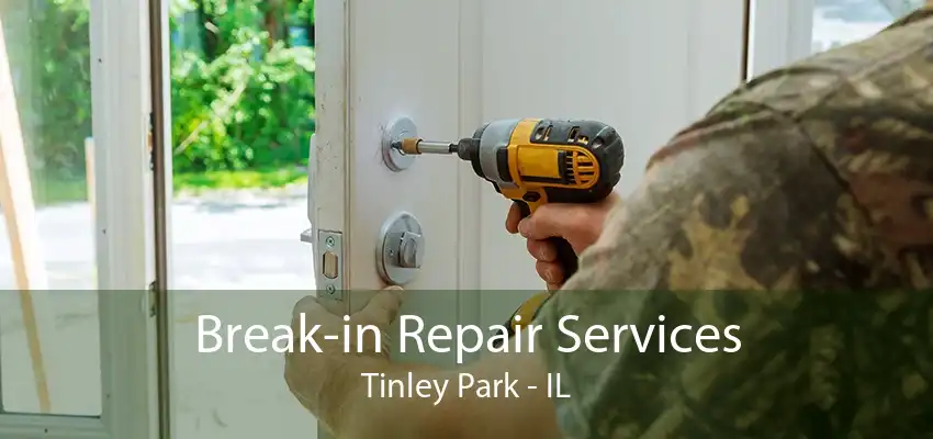 Break-in Repair Services Tinley Park - IL