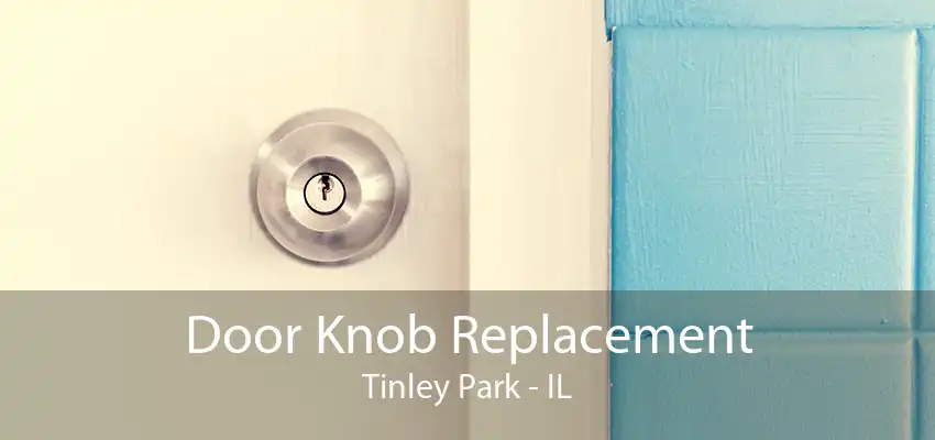 Door Knob Replacement Tinley Park - IL