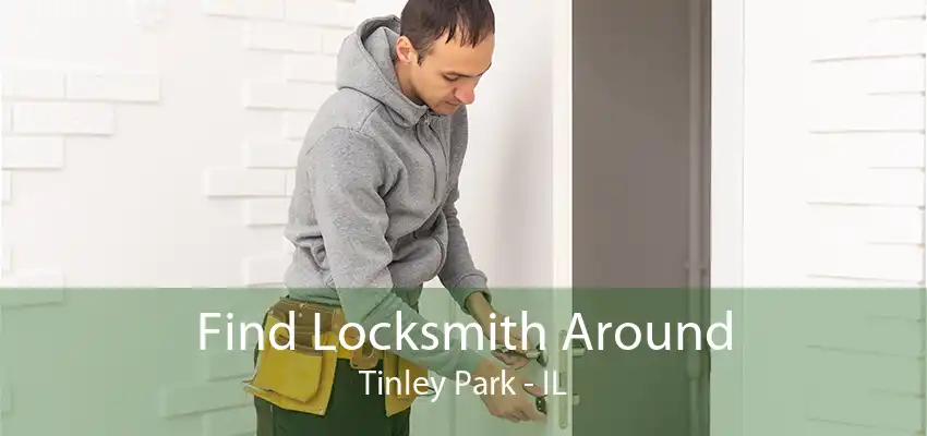 Find Locksmith Around Tinley Park - IL