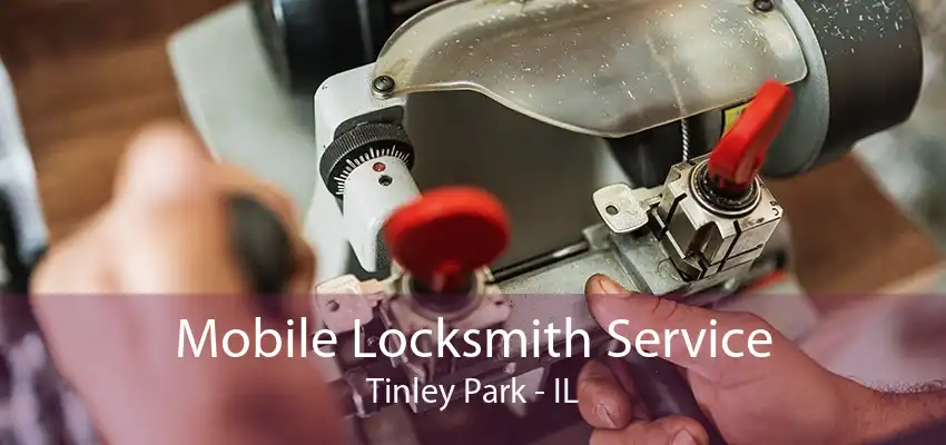 Mobile Locksmith Service Tinley Park - IL