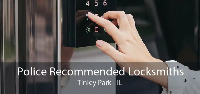 Police Recommended Locksmiths Tinley Park - IL